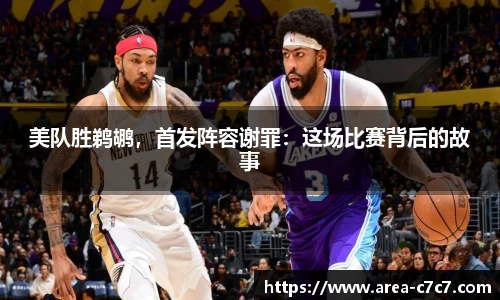 美队胜鹈鹕，首发阵容谢罪：这场比赛背后的故事