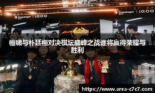 檀啸与朴廷桓对决棋坛巅峰之战谁将赢得荣耀与胜利